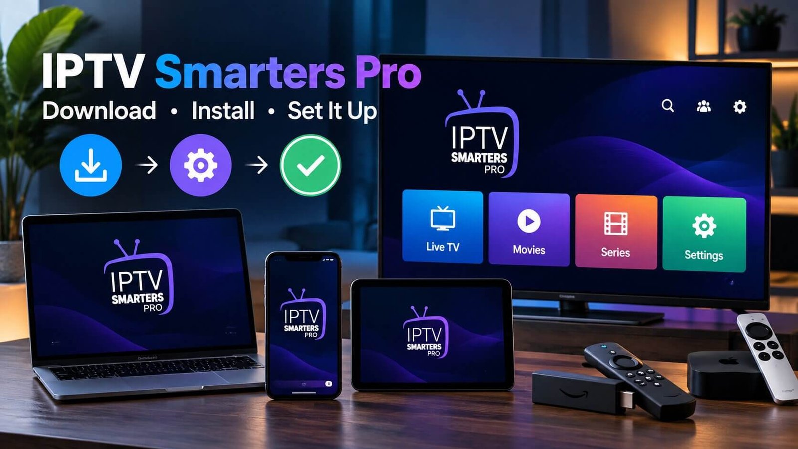 IPTV Smarters Pro download, installation and setup guide across TV, computer, phone and tablet